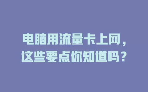 电脑用流量卡上网，这些要点你知道吗？