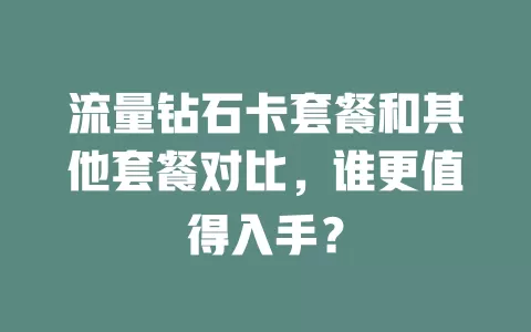 流量钻石卡套餐和其他套餐对比，谁更值得入手？