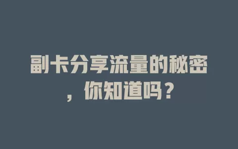 副卡分享流量的秘密，你知道吗？