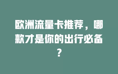 欧洲流量卡推荐，哪款才是你的出行必备？