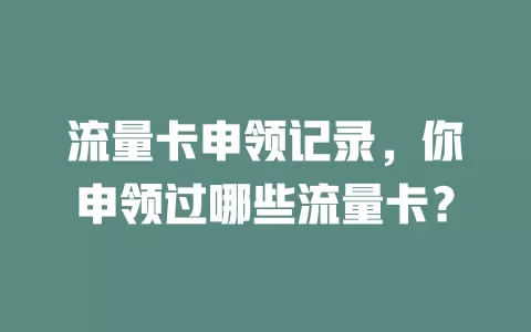 流量卡申领记录，你申领过哪些流量卡？