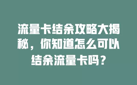 流量卡结余攻略大揭秘，你知道怎么可以结余流量卡吗？