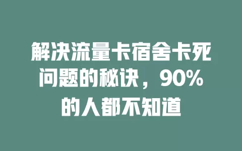 解决流量卡宿舍卡死问题的秘诀，90%的人都不知道