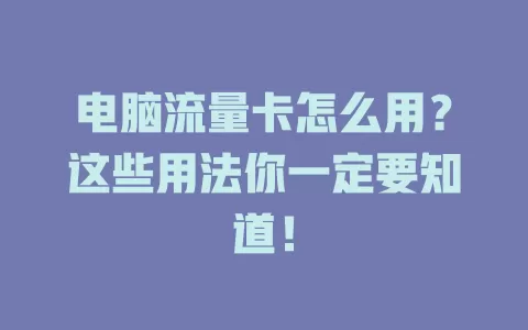 电脑流量卡怎么用？这些用法你一定要知道！