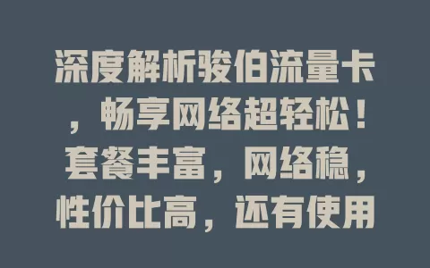 深度解析骏伯流量卡，畅享网络超轻松！套餐丰富，网络稳，性价比高，还有使用小技巧，个人家庭都适用，流量烦恼全解决！