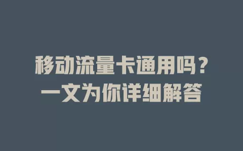 移动流量卡通用吗？一文为你详细解答