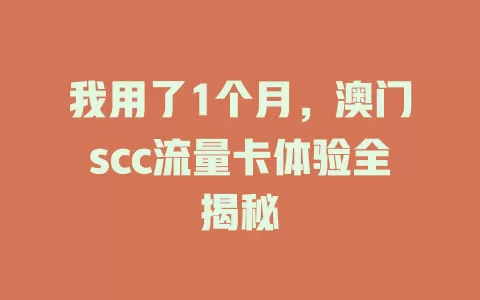 我用了1个月，澳门scc流量卡体验全揭秘