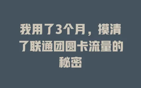 我用了3个月，摸清了联通团圆卡流量的秘密