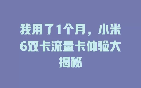 我用了1个月，小米6双卡流量卡体验大揭秘