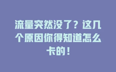 流量突然没了？这几个原因你得知道怎么卡的！