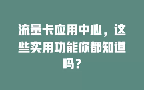 流量卡应用中心，这些实用功能你都知道吗？