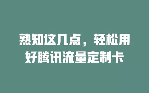熟知这几点，轻松用好腾讯流量定制卡