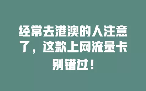 经常去港澳的人注意了，这款上网流量卡别错过！