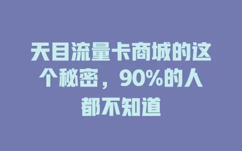 天目流量卡商城的这个秘密，90%的人都不知道
