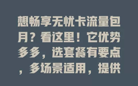 想畅享无忧卡流量包月？看这里！它优势多多，选套餐有要点，多场景适用，提供稳定网络支持