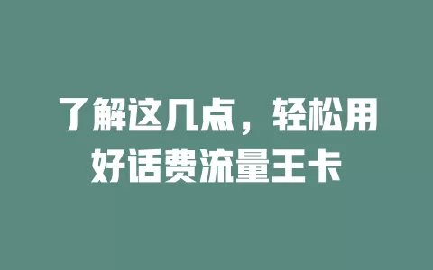 了解这几点，轻松用好话费流量王卡