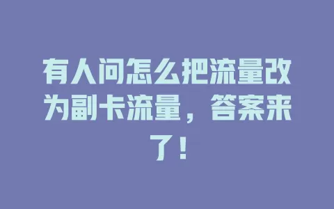 有人问怎么把流量改为副卡流量，答案来了！