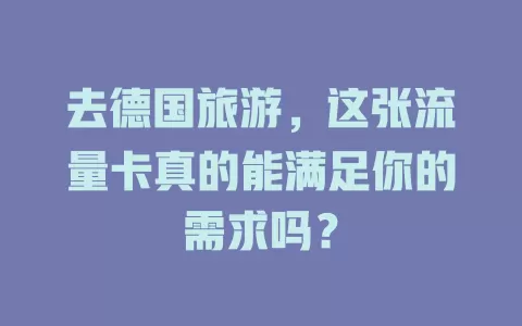 去德国旅游，这张流量卡真的能满足你的需求吗？