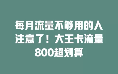 每月流量不够用的人注意了！大王卡流量800超划算