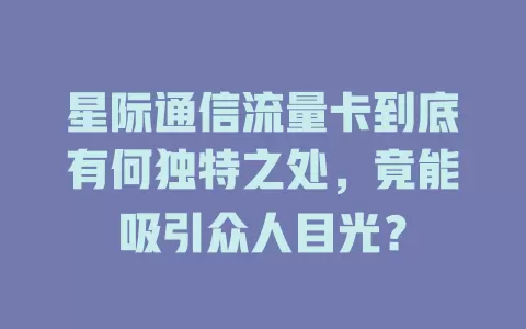 星际通信流量卡到底有何独特之处，竟能吸引众人目光？