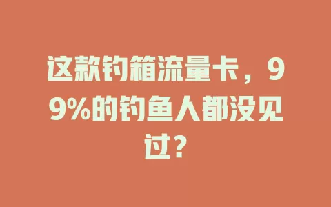 这款钓箱流量卡，99%的钓鱼人都没见过？