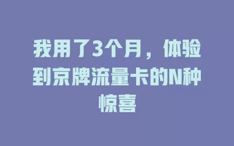 我用了3个月，体验到京牌流量卡的N种惊喜