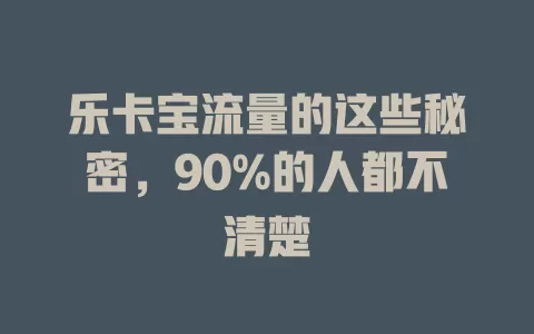 乐卡宝流量的这些秘密，90%的人都不清楚