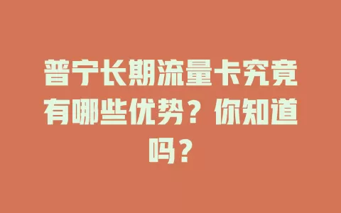 普宁长期流量卡究竟有哪些优势？你知道吗？