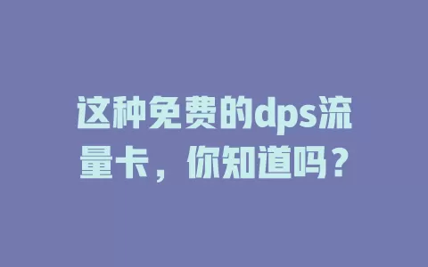 这种免费的dps流量卡，你知道吗？