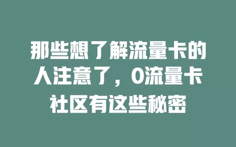 那些想了解流量卡的人注意了，0流量卡社区有这些秘密