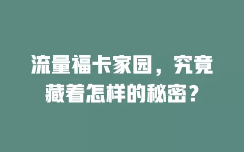 流量福卡家园，究竟藏着怎样的秘密？