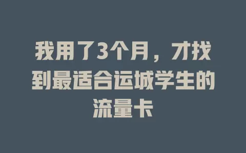 我用了3个月，才找到最适合运城学生的流量卡
