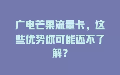 广电芒果流量卡，这些优势你可能还不了解？