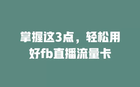 掌握这3点，轻松用好fb直播流量卡