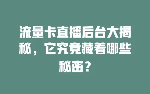 流量卡直播后台大揭秘，它究竟藏着哪些秘密？