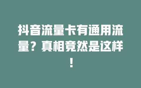 抖音流量卡有通用流量？真相竟然是这样！