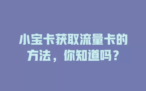 小宝卡获取流量卡的方法，你知道吗？