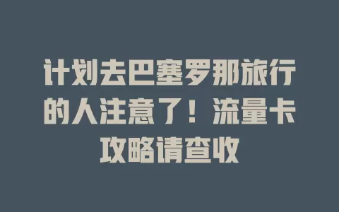 计划去巴塞罗那旅行的人注意了！流量卡攻略请查收