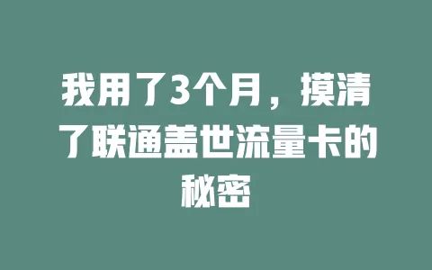 我用了3个月，摸清了联通盖世流量卡的秘密