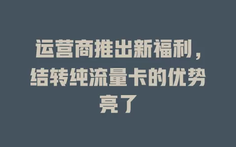运营商推出新福利，结转纯流量卡的优势亮了