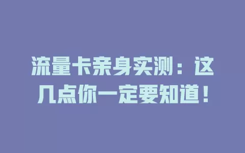 流量卡亲身实测：这几点你一定要知道！