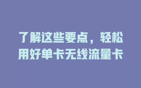 了解这些要点，轻松用好单卡无线流量卡
