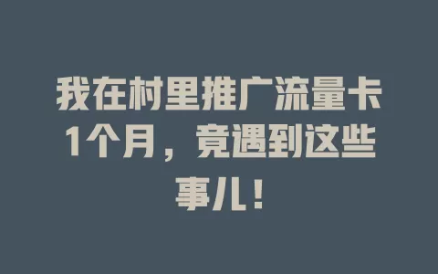 我在村里推广流量卡1个月，竟遇到这些事儿！