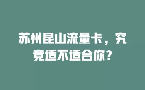 苏州昆山流量卡，究竟适不适合你？