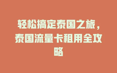 轻松搞定泰国之旅，泰国流量卡租用全攻略