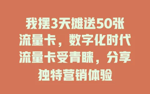 我摆3天摊送50张流量卡，数字化时代流量卡受青睐，分享独特营销体验