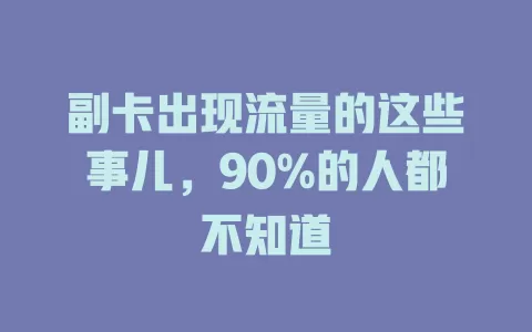 副卡出现流量的这些事儿，90%的人都不知道