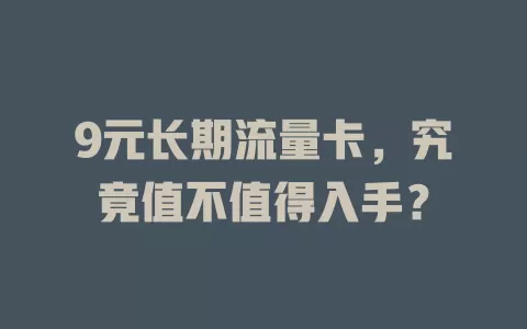 9元长期流量卡，究竟值不值得入手？