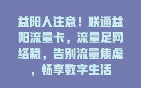 益阳人注意！联通益阳流量卡，流量足网络稳，告别流量焦虑，畅享数字生活