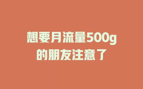 想要月流量500g的朋友注意了